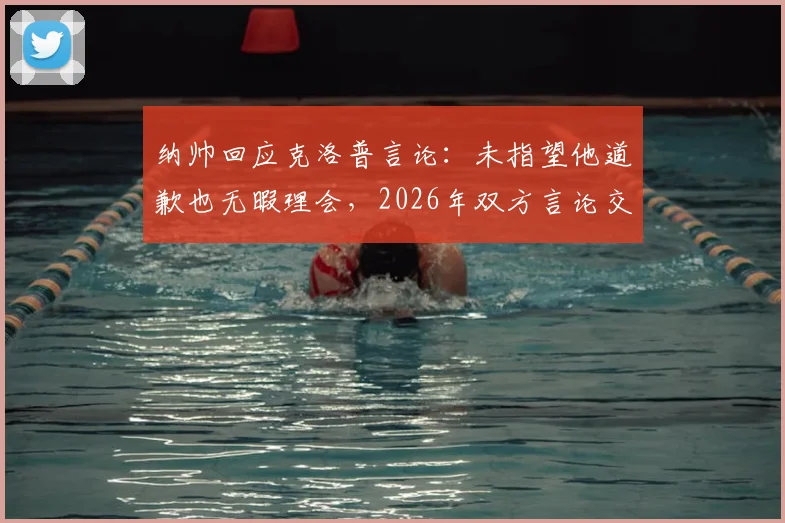 纳帅回应克洛普言论:未指望他道歉也无暇理会,2026年双方言论交锋回顾