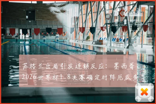 苏格兰出局引发连锁反应：墨西哥2026世界杯1_8决赛确定对阵厄瓜多尔，小组形势全解析